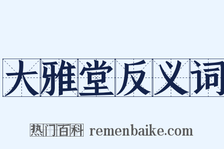 大雅堂反义词是什么意思的图片